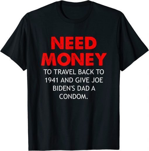 Official Need Money To Travel Back To 1941 Anti Biden T-Shirt