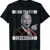 I Did That Biden Recession T-Shirt