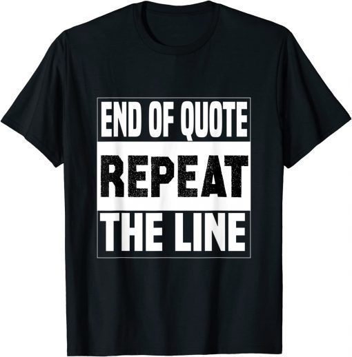 Biden End Of Quote Repeat The Line Joe Biden Quote T-Shirt