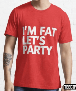 Im Fat Lets Party Gift Shirt