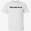 2022 Money makes me cum shirt