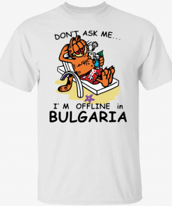 Don’t ask me i’m offline in bulgaria garfield Gift Shirt