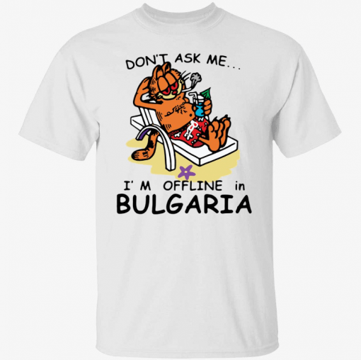 Don’t ask me i’m offline in bulgaria garfield Gift Shirt