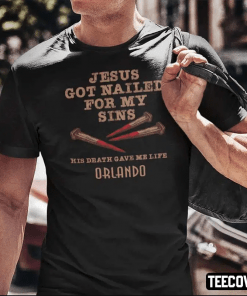 Jesus Got Nailed For My Sins His Death Gave Me Life Orlando Gift Tee Shirts