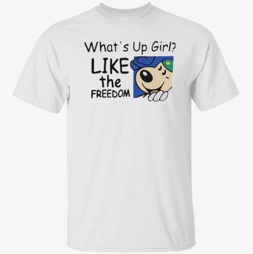 What’s up girl like the freedom Funny Shirt