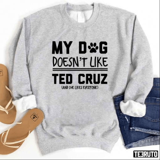 My Dog Doesn’t Even Like Ted Cruz And She Likes Everyone 2022 T-Shirt