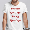 Bottoms And Tops We All Hate Cops T-Shirt