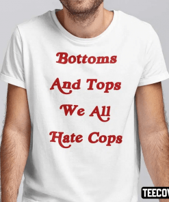 Bottoms And Tops We All Hate Cops T-Shirt