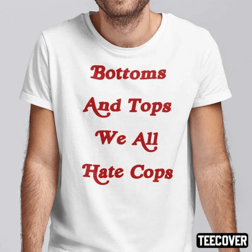 Bottoms And Tops We All Hate Cops T-Shirt