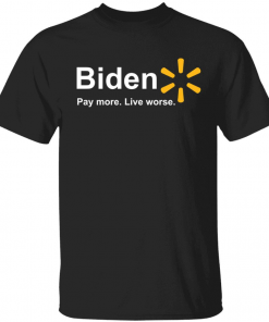 Biden pay more live worse Official T-Shirt