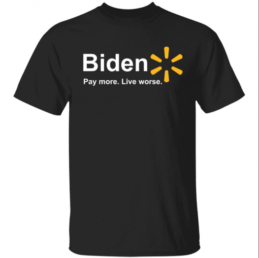 Biden pay more live worse Official T-Shirt