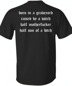 TShirt Born in a graveyard raised by a witch half motherfucker