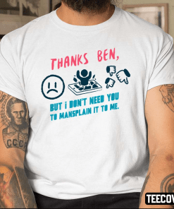 Thanks Ben,But I Don't Need You To Mansplain It To Me Official Shirt