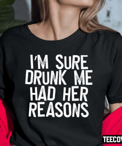 Classic I’m Sure Drunk Me Had Her Reasons Shirt