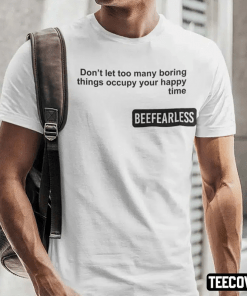 T-Shirt Beeffearless Don’t Let Too Many Boring Thing Occupy Your Happy Time