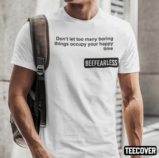 T-Shirt Beeffearless Don’t Let Too Many Boring Thing Occupy Your Happy Time