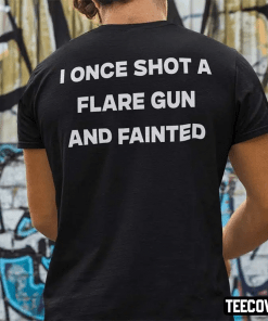 Funny I Once Shot A Flare Gun And Fainted Gift Tee Shirt