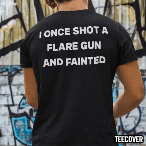 Funny I Once Shot A Flare Gun And Fainted Gift Tee Shirt