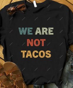 We Are Not Tacos, Not Your Breakfast Taco , Jill Biden Breakfast Tacos Shirt