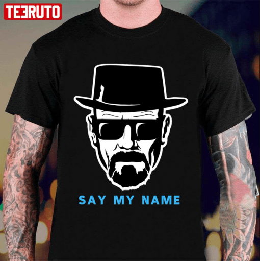 Say My Name Mr White Heisenberg Shirt