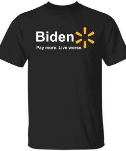 T-Shirt Biden pay more live worse