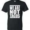 We Are Not Tacos Jill Biden Breakfast Tacos Shirts