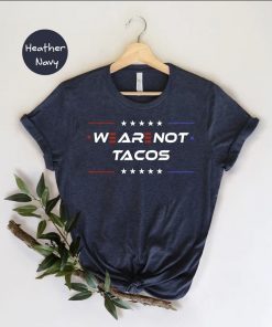 We Are Not Tacos, Jill Biden Quote, Anti Biden, Joe Biden Chant Shirts