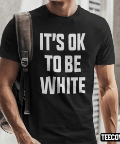 Classic It’s OK To Be White Shirts