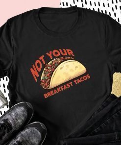 Official Not Your Breakfast Tacos Shirt