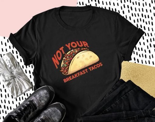 Official Not Your Breakfast Tacos Shirt