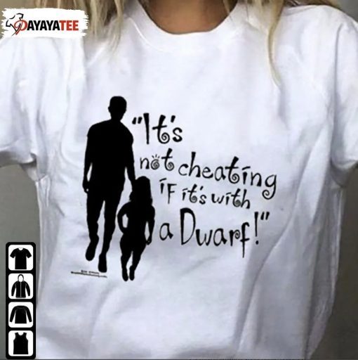 It’S Not Cheating If It’S With A Dwarf T-Shirt
