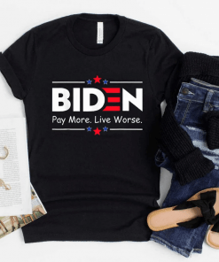 Biden Pay More Live Worse Gift T-Shirt