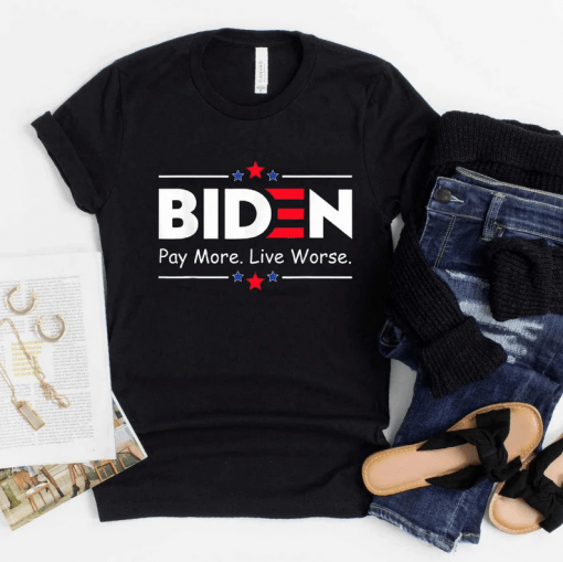 Biden Pay More Live Worse Gift T-Shirt