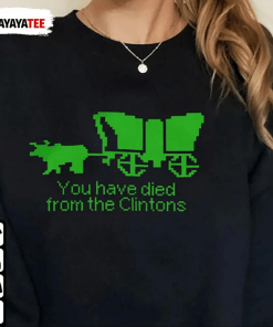 You Have Died From The Clintons Shirt