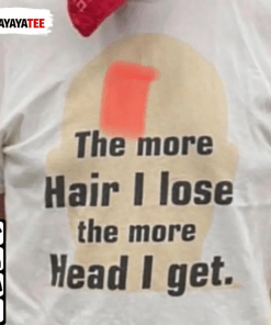 Funny The More Hair I Lose,The More Head I Get Official Shirts