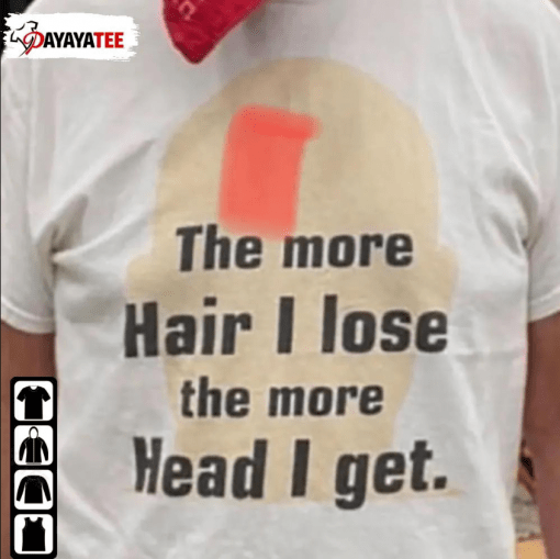 Funny The More Hair I Lose,The More Head I Get Official Shirts
