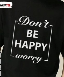 Don’T Worry Be Happy Funny T-Shirt