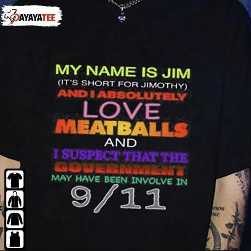My Name Is Jim And I Absolutely Love Meatballs And I Suspect That The Government T-Shirt