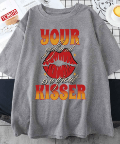 2022 Your Girlfriend Is A Great Kisser T-Shirt