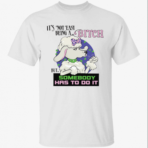 It’s not easy to be a bitch but someone has to do it Unisex T-Shirt
