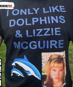 I Only Like Dolphins And Lizzie Mcguire Unisex Shirt
