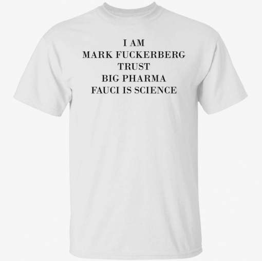 I am mark fuckerberg trust big pharma fauci is science Funny Shirt