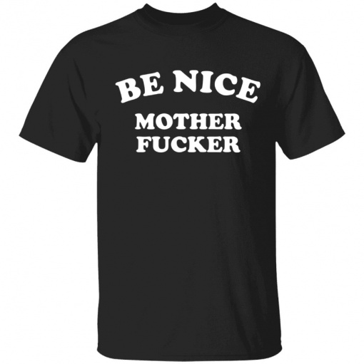 2022 Be nice mother fucker Shirt