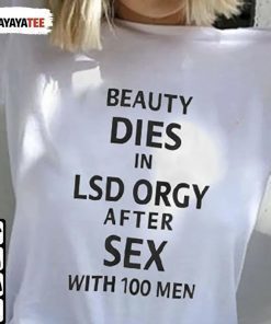 Beauty Dies In Lsd Orgy After Sex With 100 Men Shirt