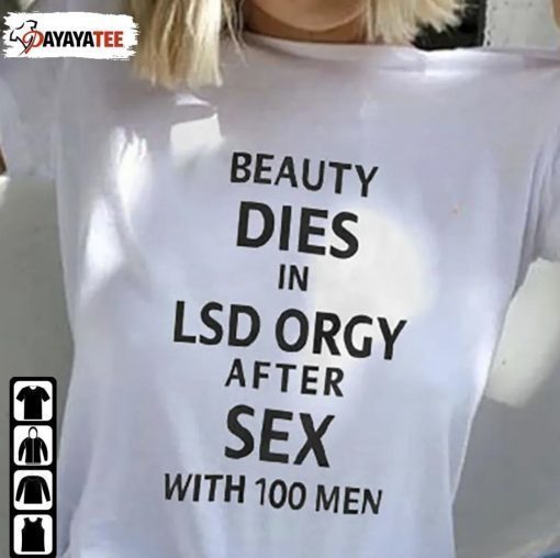 Beauty Dies In Lsd Orgy After Sex With 100 Men Shirt