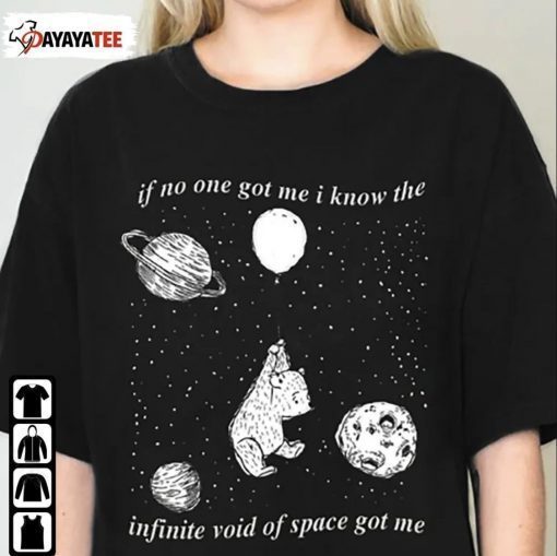 Shirt If No One Got Me I Know The Infinite Void Of Space Of Me