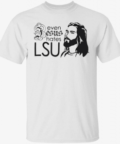 Even Jesus Hates lsu T-Shirt