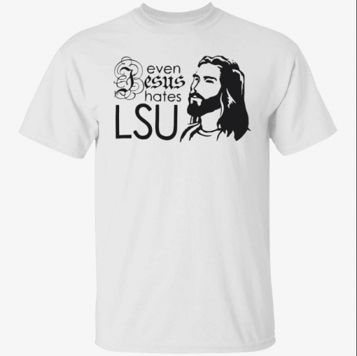 Even Jesus Hates lsu T-Shirt