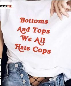 Bottoms And Tops We All Hate Cops Gift Tee Shirts