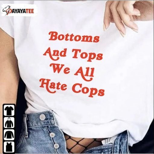 Bottoms And Tops We All Hate Cops Gift Tee Shirts